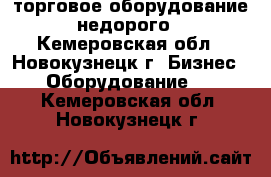 торговое оборудование недорого - Кемеровская обл., Новокузнецк г. Бизнес » Оборудование   . Кемеровская обл.,Новокузнецк г.